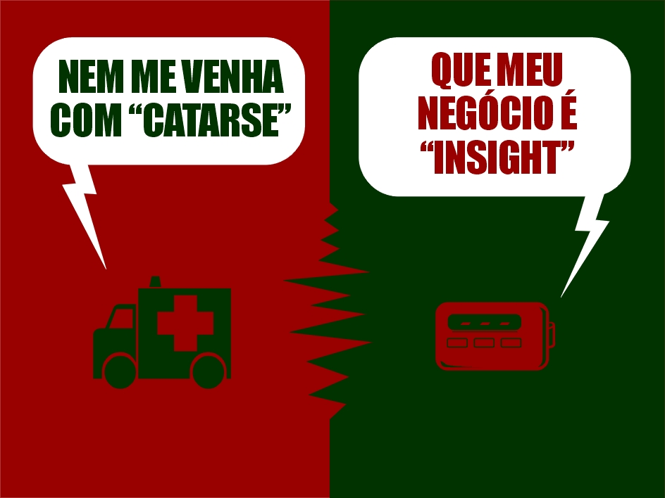 Nem me venha com "catarse" que meu negcio  "insight".