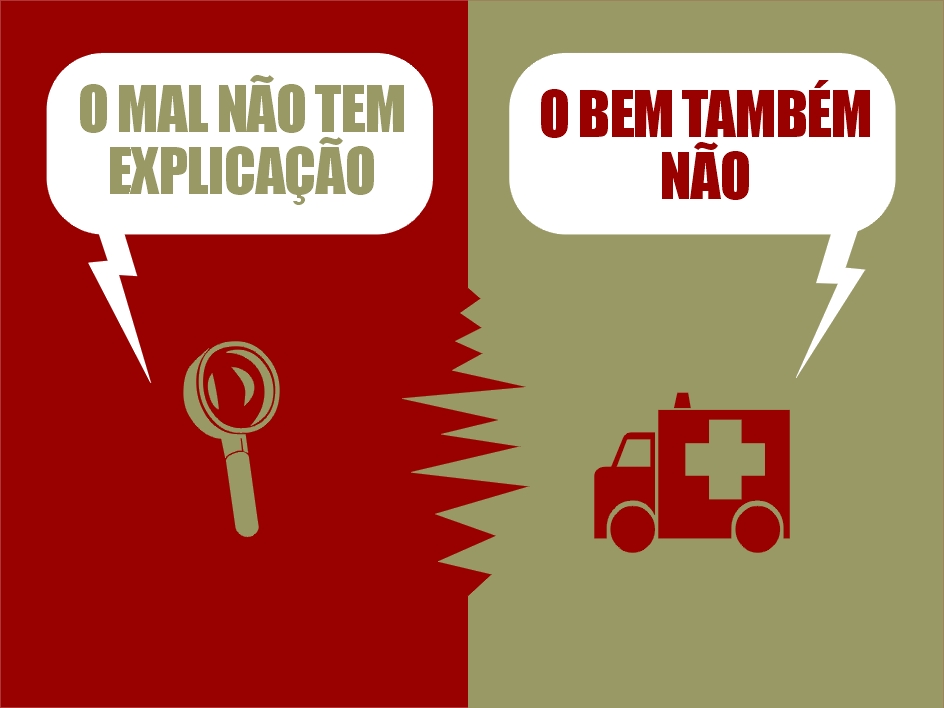 O Mal no teme xplicao, o Bem tambm no.