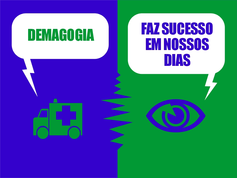 Demagogia faz sucesso em nossos dias.