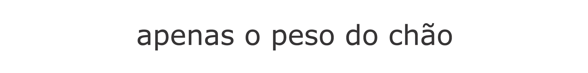 apenas o peso...